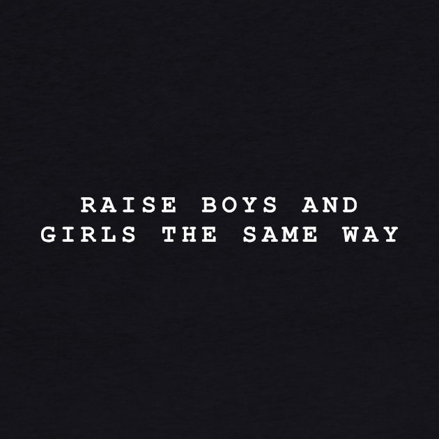 Raise Boys and Girls The Same Way by redsoldesign